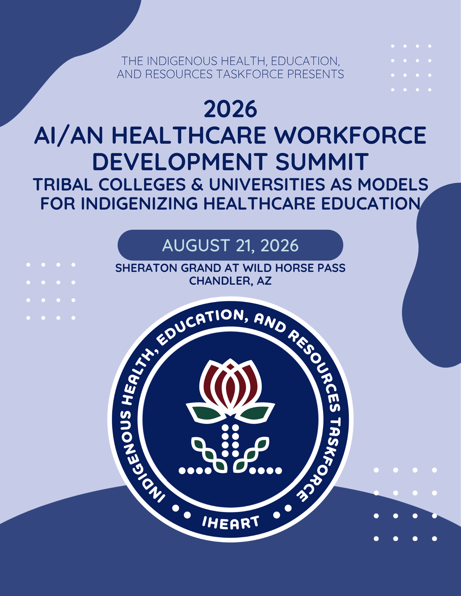 Indigenous health, education and resources taskforce presents: 2026 AI/AN Healthcare workforce Development Summit- Tribal Colleges and Universities as models for Indigenizing healthcare education. August 21, 2026, Sheraton Grand at Wild Horse Pass Chandler, AZ